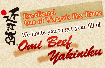 Excellence! One of Wagyu's Big Three. We invite you to get your fill of Omi Beef Yakiniku