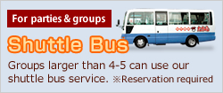 For parties and group [Shuttle Bus] Groups larger than 4-5 can use our shuttle bus service. (Reservation required)